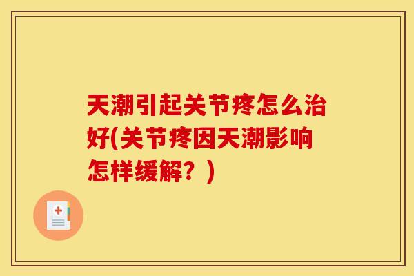 天潮引起关节疼怎么治好(关节疼因天潮影响怎样缓解？)
