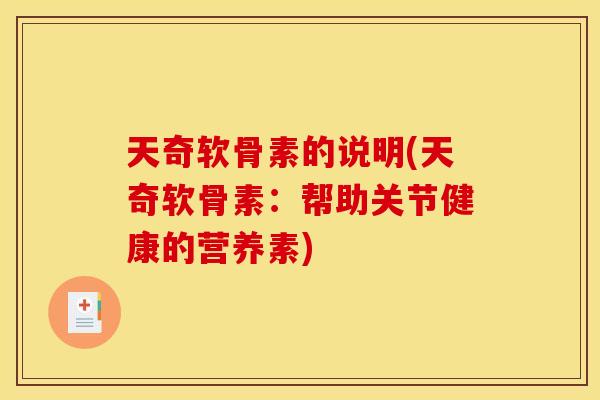 天奇软骨素的说明(天奇软骨素：帮助关节健康的营养素)