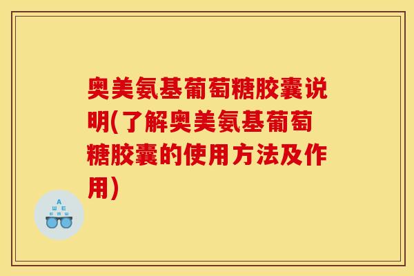 奥美氨基葡萄糖胶囊说明(了解奥美氨基葡萄糖胶囊的使用方法及作用)