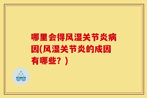 哪里会得风湿关节炎病因(风湿关节炎的成因有哪些？)