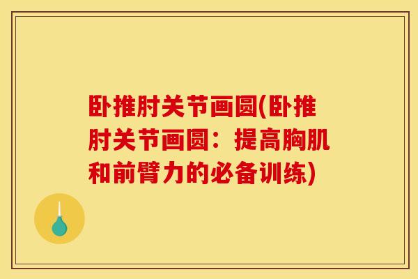 卧推肘关节画圆(卧推肘关节画圆：提高胸肌和前臂力的必备训练)