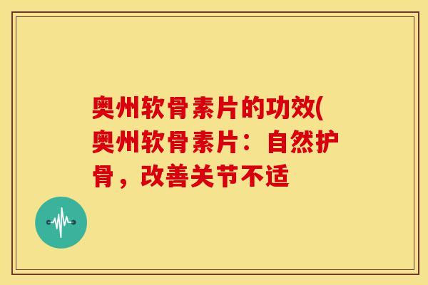 奥州软骨素片的功效(奥州软骨素片：自然护骨，改善关节不适
