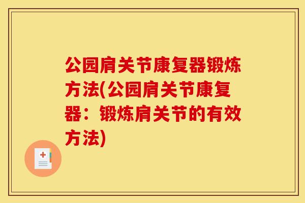 公园肩关节康复器锻炼方法(公园肩关节康复器：锻炼肩关节的有效方法)
