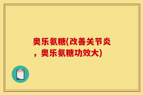 奥乐氨糖(改善关节炎，奥乐氨糖功效大)