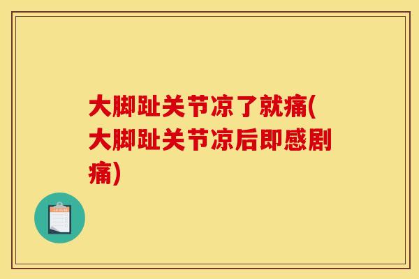 大脚趾关节凉了就痛(大脚趾关节凉后即感剧痛)