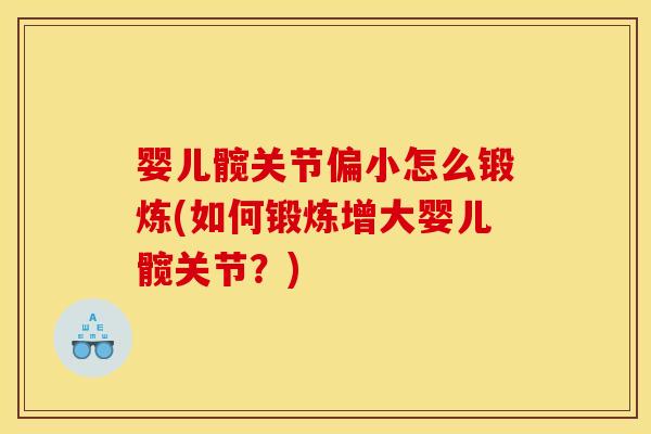 婴儿髋关节偏小怎么锻炼(如何锻炼增大婴儿髋关节？)