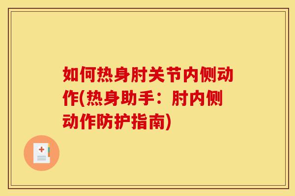 如何热身肘关节内侧动作(热身助手：肘内侧动作防护指南)