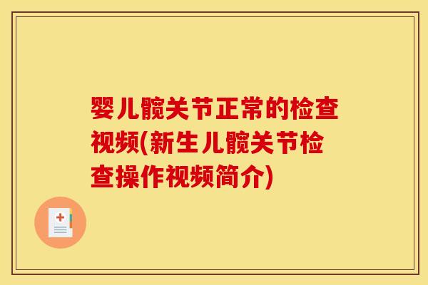 婴儿髋关节正常的检查视频(新生儿髋关节检查操作视频简介)