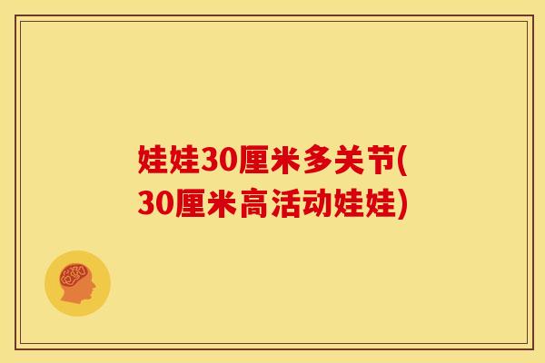 娃娃30厘米多关节(30厘米高活动娃娃)