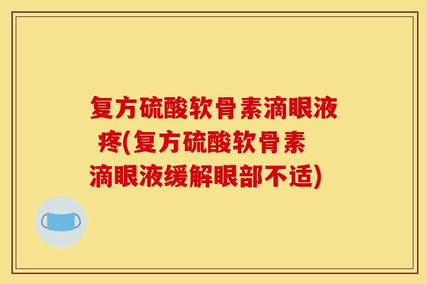 复方硫酸软骨素滴眼液 疼(复方硫酸软骨素滴眼液缓解眼部不适)