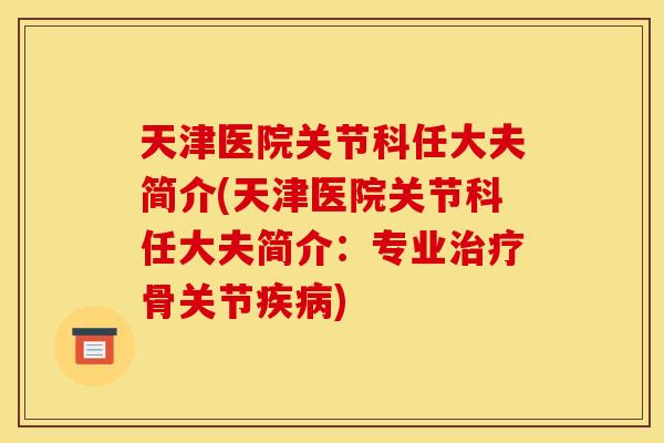 天津医院关节科任大夫简介(天津医院关节科任大夫简介：专业治疗骨关节疾病)-第1张图片-关节骑士