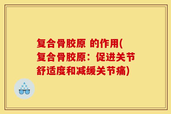 复合骨胶原 的作用(复合骨胶原：促进关节舒适度和减缓关节痛)