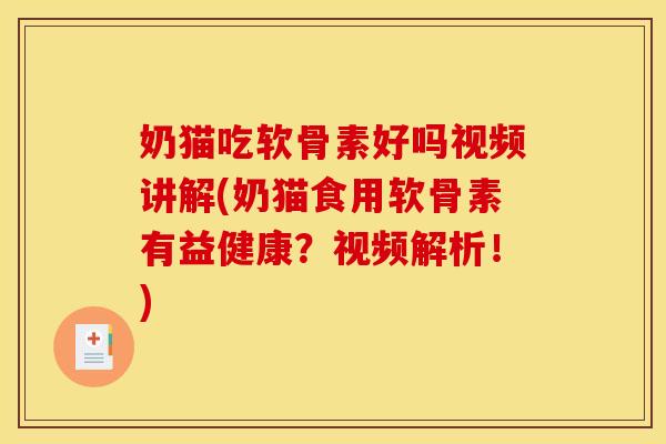 奶猫吃软骨素好吗视频讲解(奶猫食用软骨素有益健康？视频解析！)
