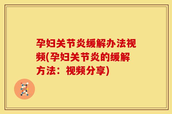 孕妇关节炎缓解办法视频(孕妇关节炎的缓解方法：视频分享)