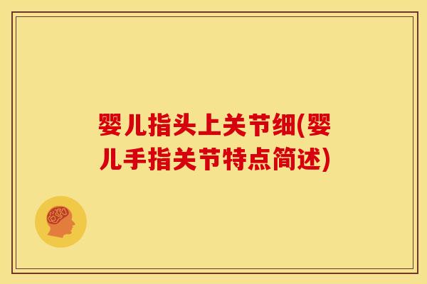 婴儿指头上关节细(婴儿手指关节特点简述)