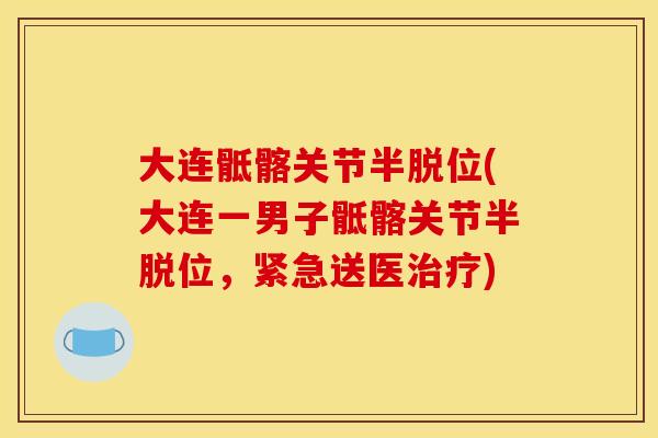 大连骶髂关节半脱位(大连一男子骶髂关节半脱位，紧急送医治疗)