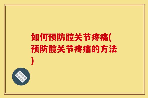 如何预防髋关节疼痛(预防髋关节疼痛的方法)
