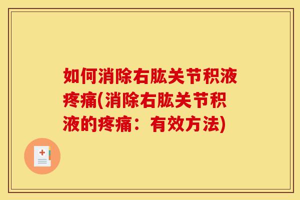 如何消除右肱关节积液疼痛(消除右肱关节积液的疼痛：有效方法)