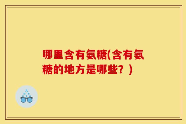 哪里含有氨糖(含有氨糖的地方是哪些？)