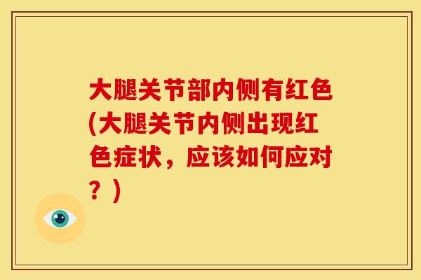 大腿关节部内侧有红色(大腿关节内侧出现红色症状，应该如何应对？)