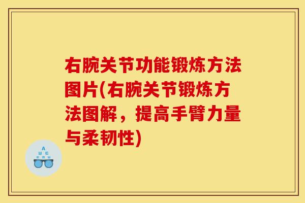 右腕关节功能锻炼方法图片(右腕关节锻炼方法图解，提高手臂力量与柔韧性)