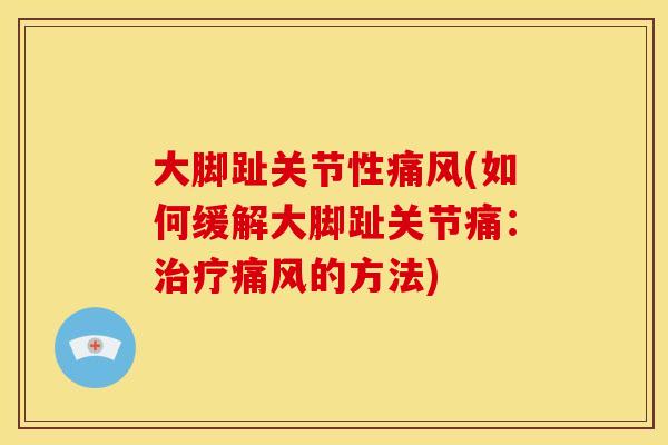 大脚趾关节性痛风(如何缓解大脚趾关节痛：治疗痛风的方法)
