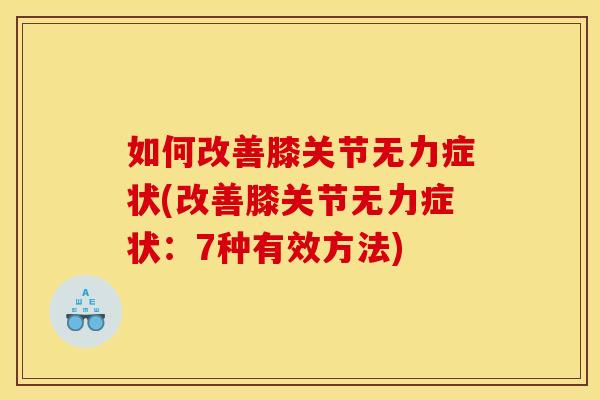 如何改善膝关节无力症状(改善膝关节无力症状：7种有效方法)