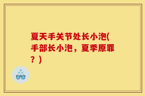 夏天手关节处长小泡(手部长小泡，夏季原罪？)