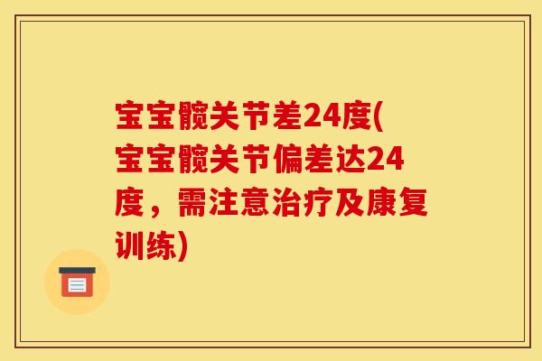 宝宝髋关节差24度(宝宝髋关节偏差达24度，需注意治疗及康复训练)