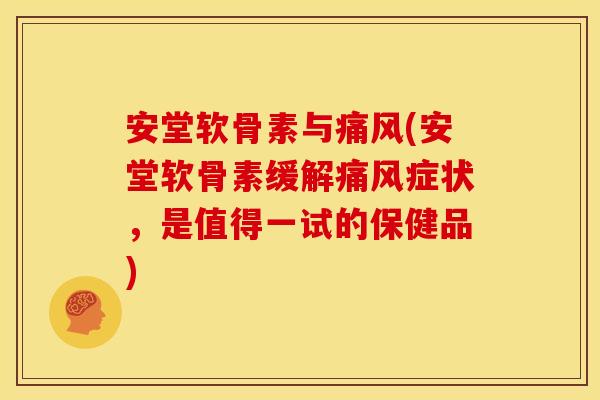 安堂软骨素与痛风(安堂软骨素缓解痛风症状,是值得一试的保健品)-第1张图片-关节骑士 安堂软骨素与痛风(安堂软骨素缓解痛风症状,是值得一试的保健品)-第1张图片-关节骑士