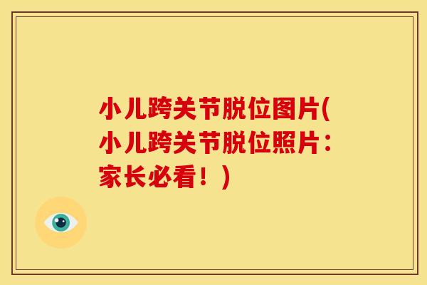 小儿跨关节脱位图片(小儿跨关节脱位照片：家长必看！)