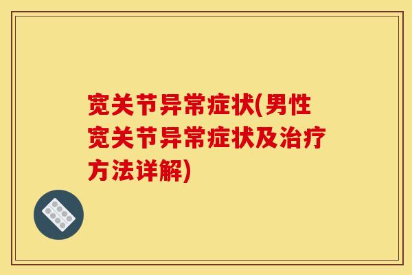 宽关节异常症状(男性宽关节异常症状及治疗方法详解)