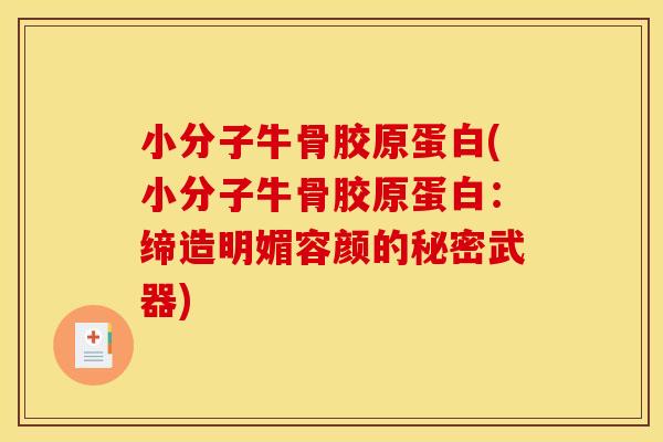 小分子牛骨胶原蛋白(小分子牛骨胶原蛋白：缔造明媚容颜的秘密武器)