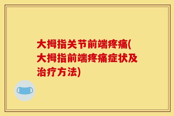 大拇指关节前端疼痛(大拇指前端疼痛症状及治疗方法)