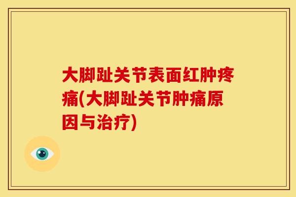 大脚趾关节表面红肿疼痛(大脚趾关节肿痛原因与治疗)