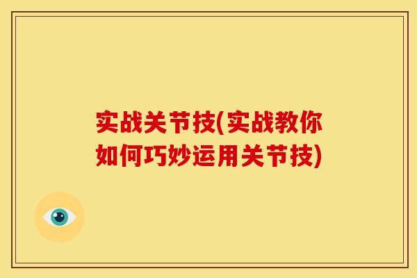 实战关节技(实战教你如何巧妙运用关节技)