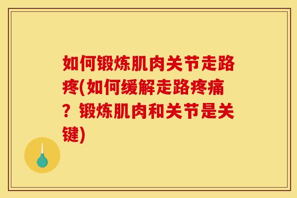如何锻炼肌肉关节走路疼(如何缓解走路疼痛？锻炼肌肉和关节是关键)
