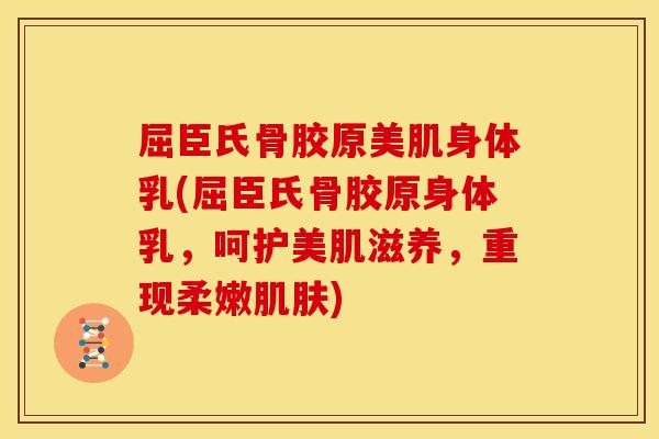 屈臣氏骨胶原美肌身体乳(屈臣氏骨胶原身体乳，呵护美肌滋养，重现柔嫩肌肤)