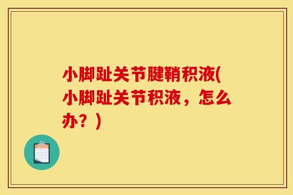 小脚趾关节腱鞘积液(小脚趾关节积液，怎么办？)