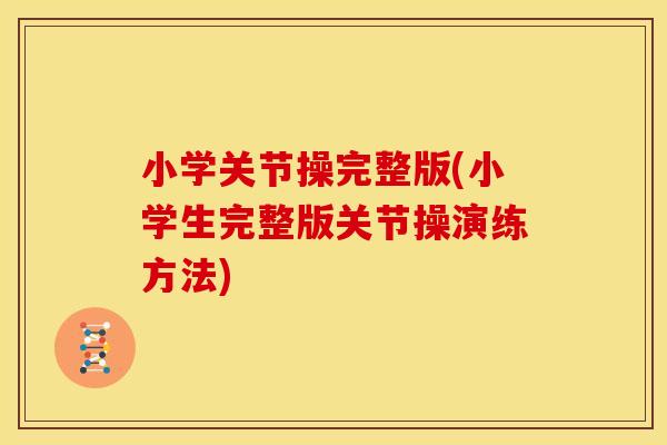 小学关节操完整版(小学生完整版关节操演练方法)