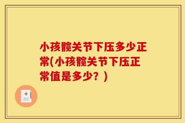 小孩髋关节下压多少正常(小孩髋关节下压正常值是多少？)