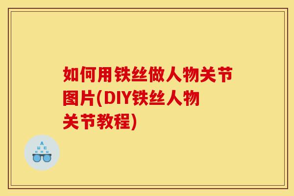 如何用铁丝做人物关节图片(DIY铁丝人物关节教程)