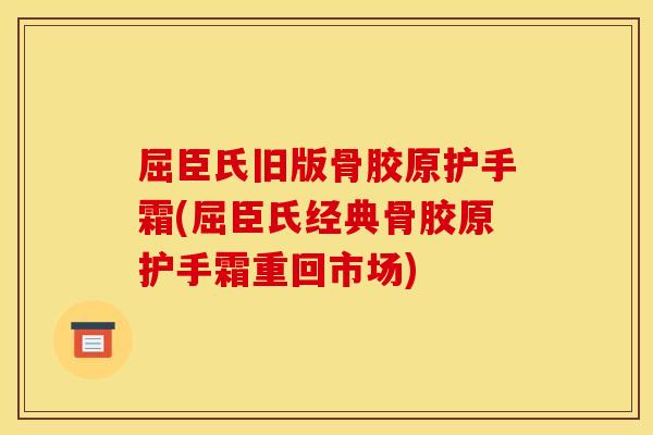 屈臣氏旧版骨胶原护手霜(屈臣氏经典骨胶原护手霜重回市场)