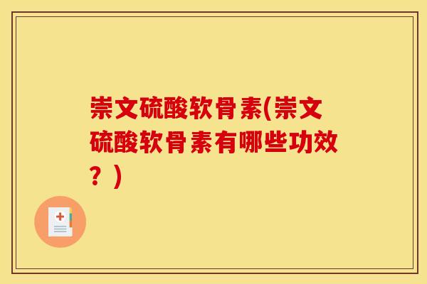 崇文硫酸软骨素(崇文硫酸软骨素有哪些功效？)
