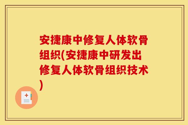 安捷康中修复人体软骨组织(安捷康中研发出修复人体软骨组织技术)