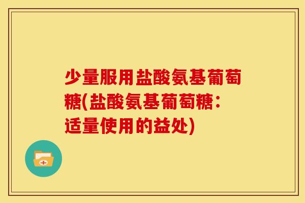 少量服用盐酸氨基葡萄糖(盐酸氨基葡萄糖：适量使用的益处)