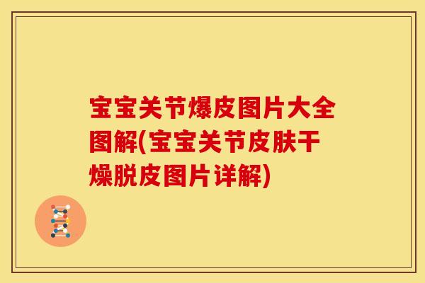 宝宝关节爆皮图片大全图解(宝宝关节皮肤干燥脱皮图片详解)