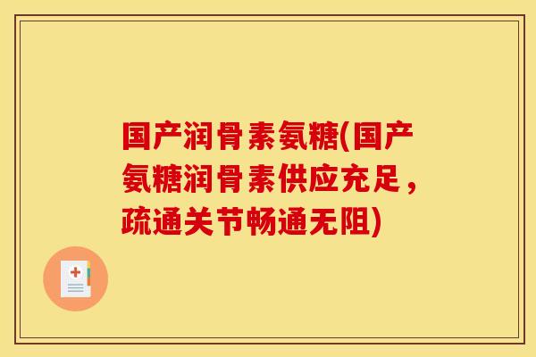 国产润骨素氨糖(国产氨糖润骨素供应充足，疏通关节畅通无阻)