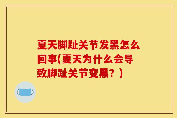 夏天脚趾关节发黑怎么回事(夏天为什么会导致脚趾关节变黑？)