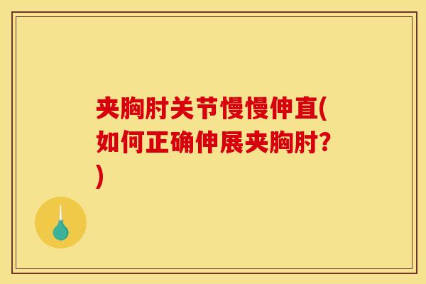 夹胸肘关节慢慢伸直(如何正确伸展夹胸肘？)